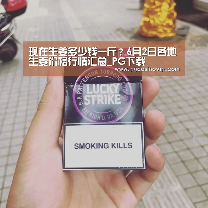 现在生姜多少钱一斤?6月2日各地生姜价格行情汇总_PG下载(图1) PG电子