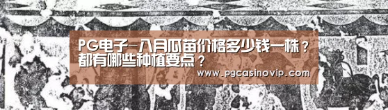 PG电子-八月瓜苗价格多少钱一株?都有哪些种植要点?(图2) PG电子-八月瓜苗价格多少钱一株?都有哪些种植要点?(图2)