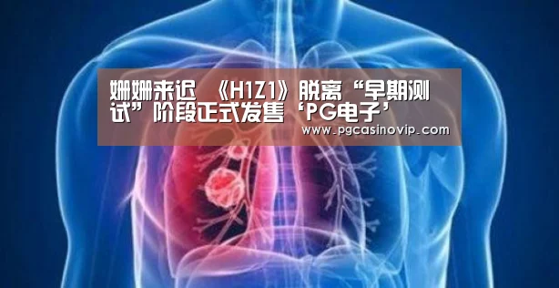 姗姗来迟 《H1Z1》脱离“早期测试”阶段正式发售‘PG电子’(图1) PG掌上